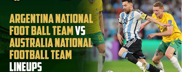 Argentina National Football Team vs Australia National Football Team Lineups