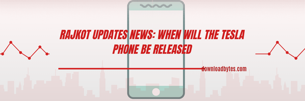 Rajkot Updates News: When Will the Tesla Phone Be Released